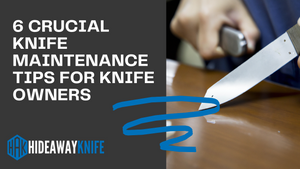 6 Crucial Knife Maintenance Tips for Knife Owners